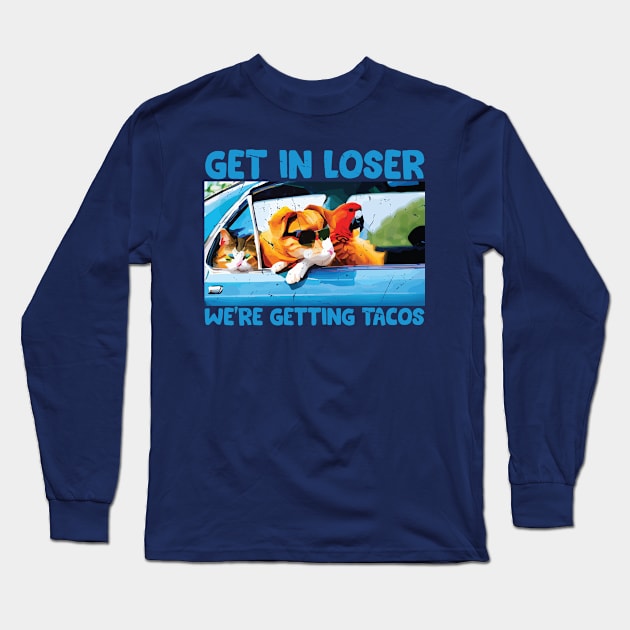 Get in Loser- We're Getting Tacos // Funny Taco Quote Long Sleeve T-Shirt by Trendsdk